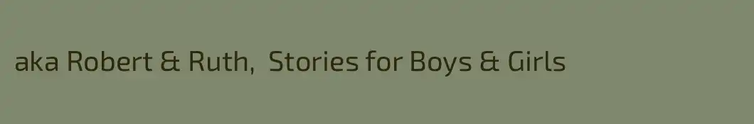 aka Robert & Ruth,  Stories for Boys & Girls  